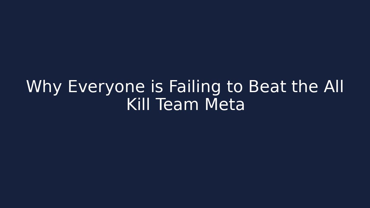 Why Everyone is Failing to Beat the All Kill Team Meta