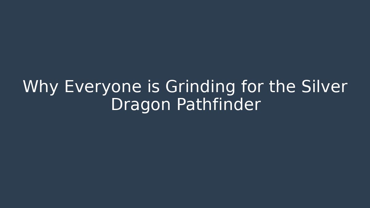 Why Everyone is Grinding for the Silver Dragon Pathfinder - Critter Realm