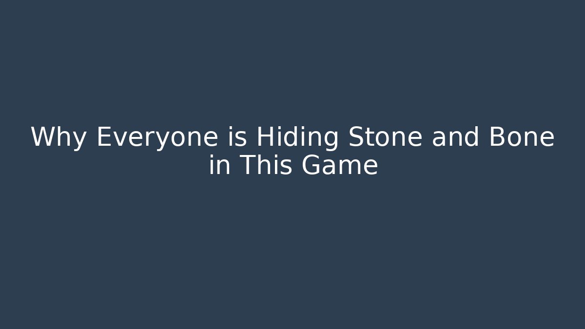Why Everyone is Hiding Stone and Bone in This Game