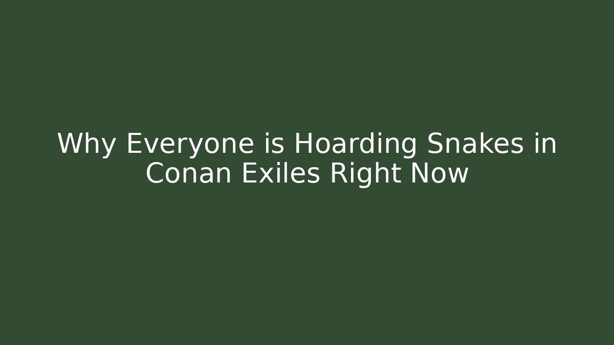 Why Everyone is Hoarding Snakes in Conan Exiles Right Now - Critter Realm