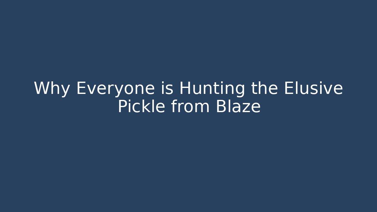 Why Everyone is Hunting the Elusive Pickle from Blaze
