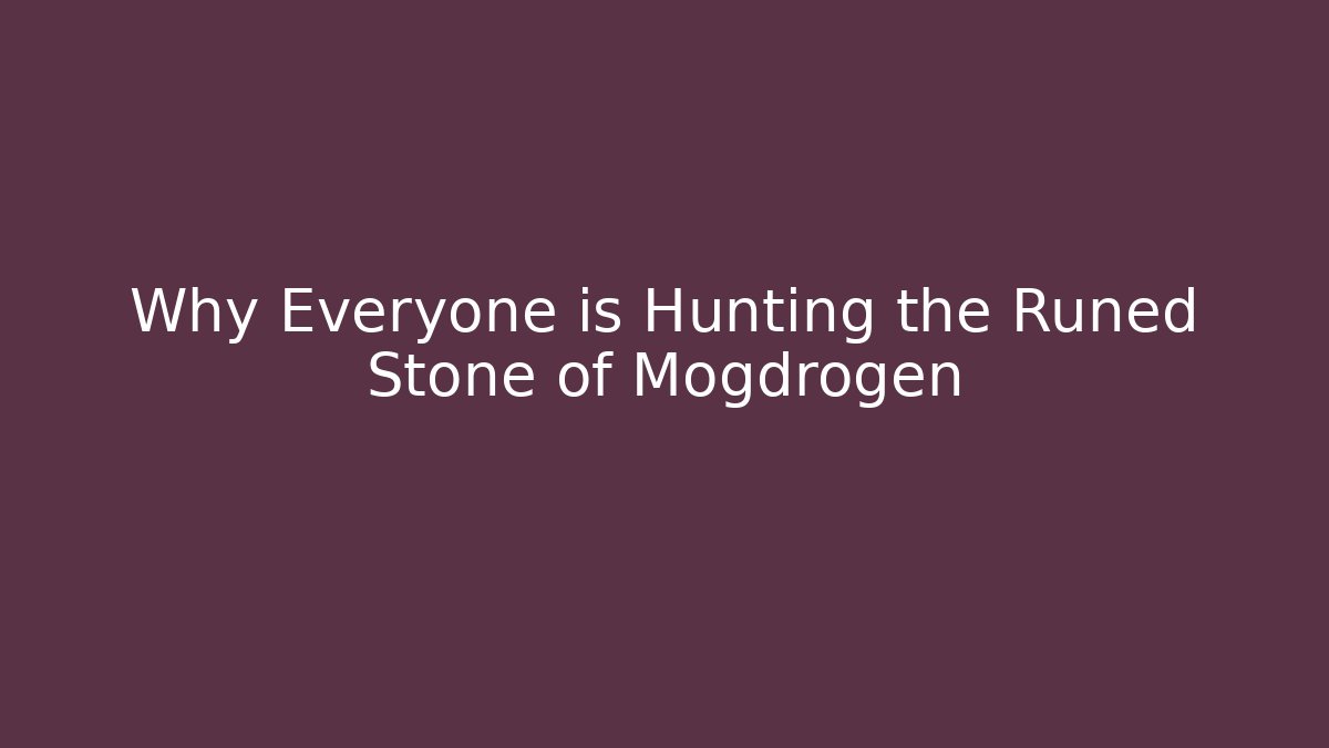 Why Everyone is Hunting the Runed Stone of Mogdrogen