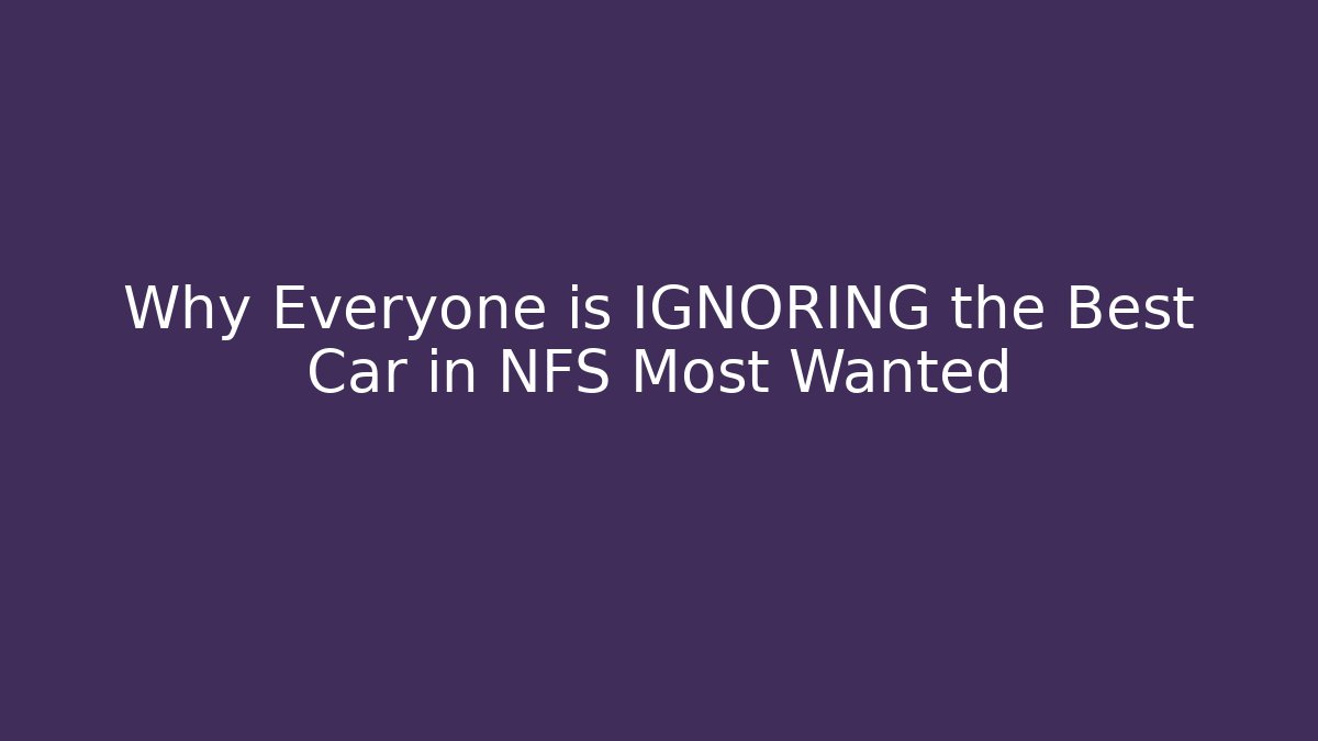 Why Everyone is IGNORING the Best Car in NFS Most Wanted
