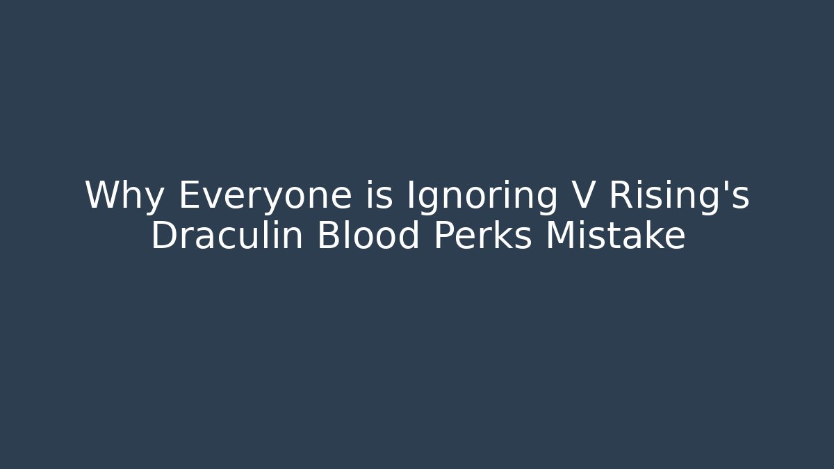 Why Everyone is Ignoring V Rising's Draculin Blood Perks Mistake