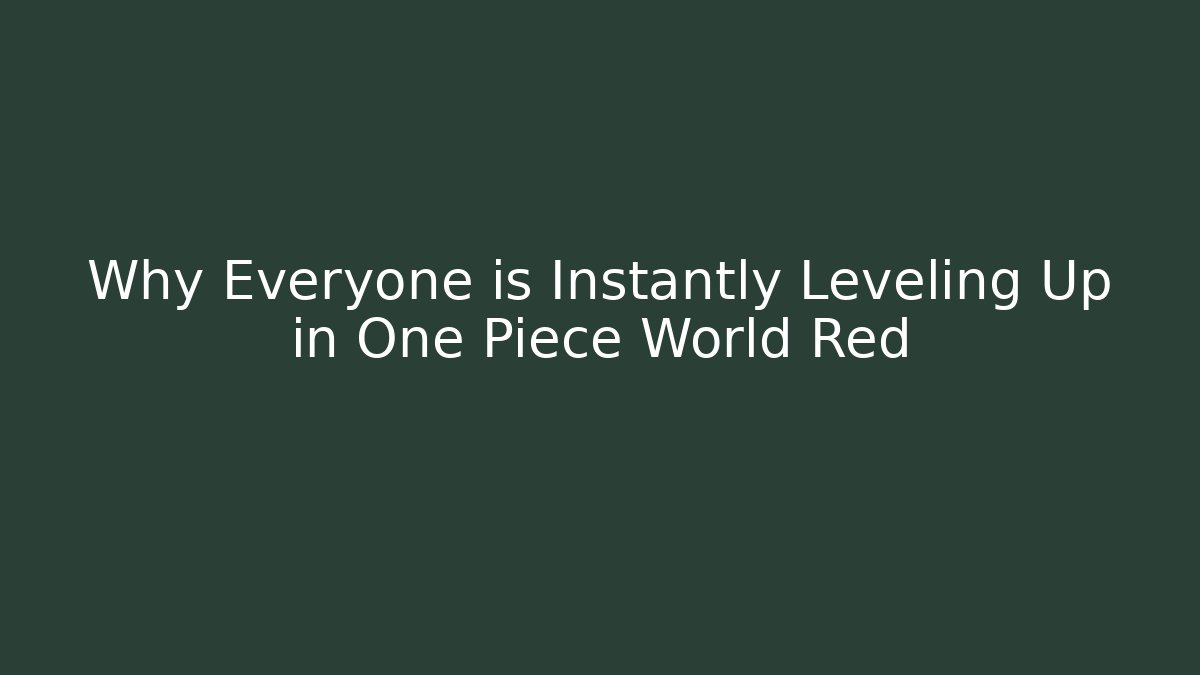 Why Everyone is Instantly Leveling Up in One Piece World Red