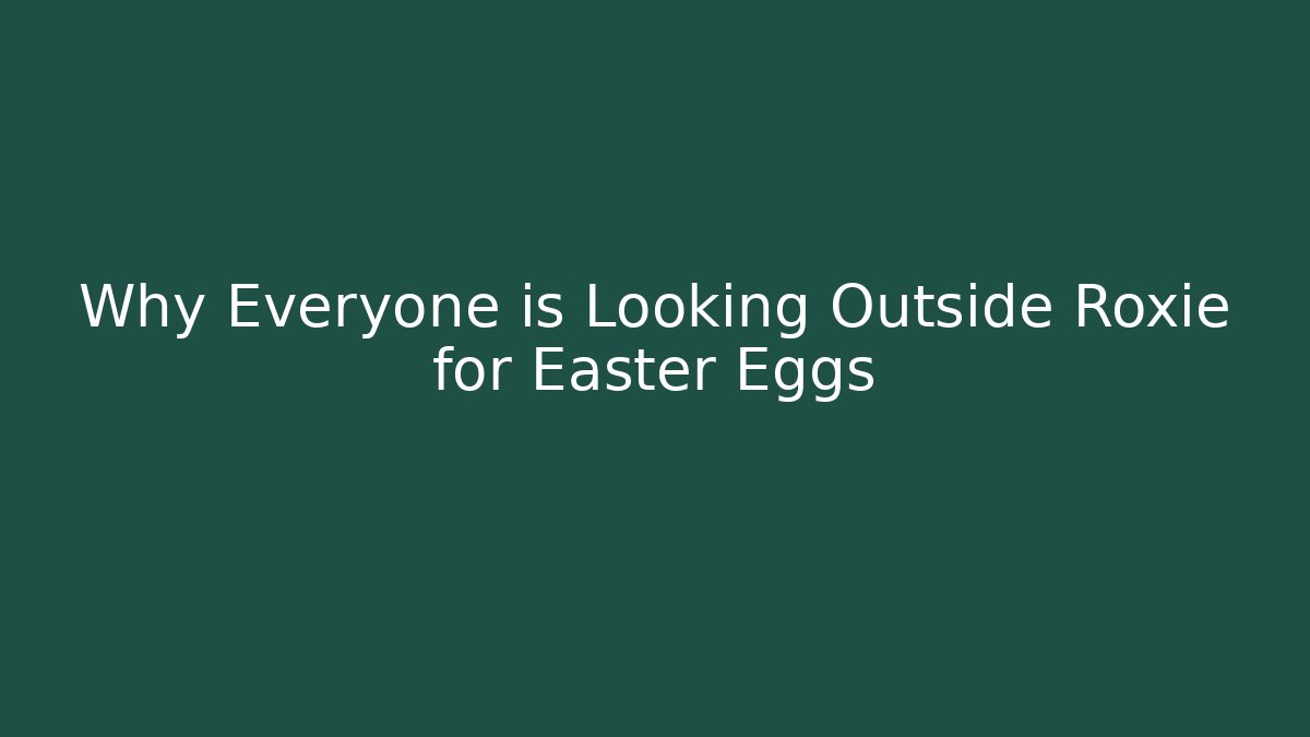 Why Everyone is Looking Outside Roxie for Easter Eggs
