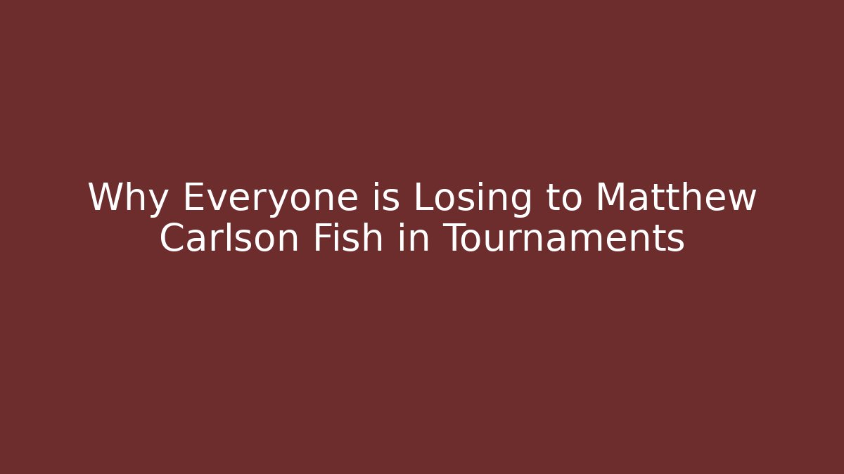 Why Everyone is Losing to Matthew Carlson Fish in Tournaments
