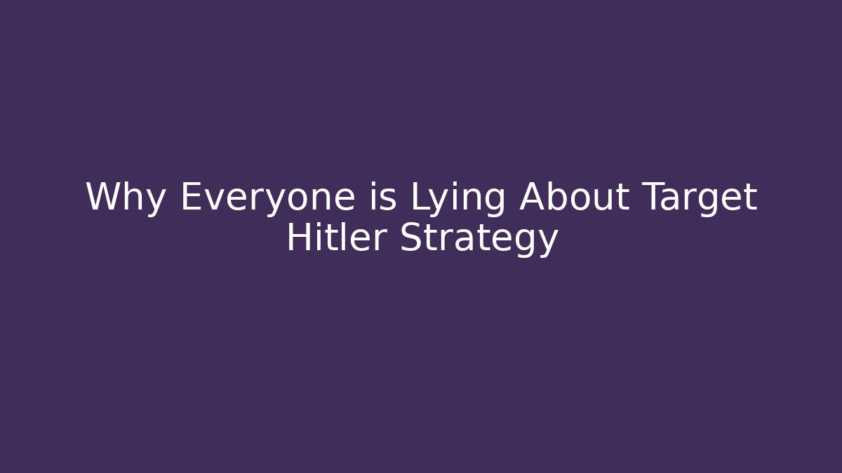 Why Everyone is Lying About Target Hitler Strategy - Critter Realm