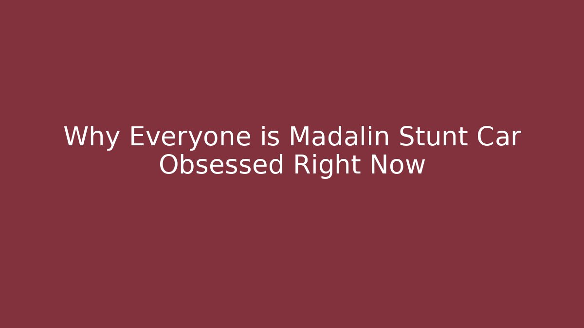 Why Everyone is Madalin Stunt Car Obsessed Right Now