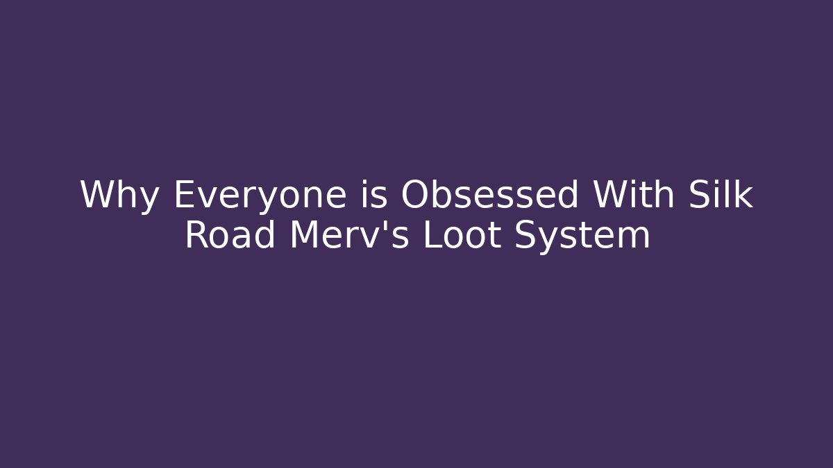 Why Everyone is Obsessed With Silk Road Merv's Loot System - Critter Realm