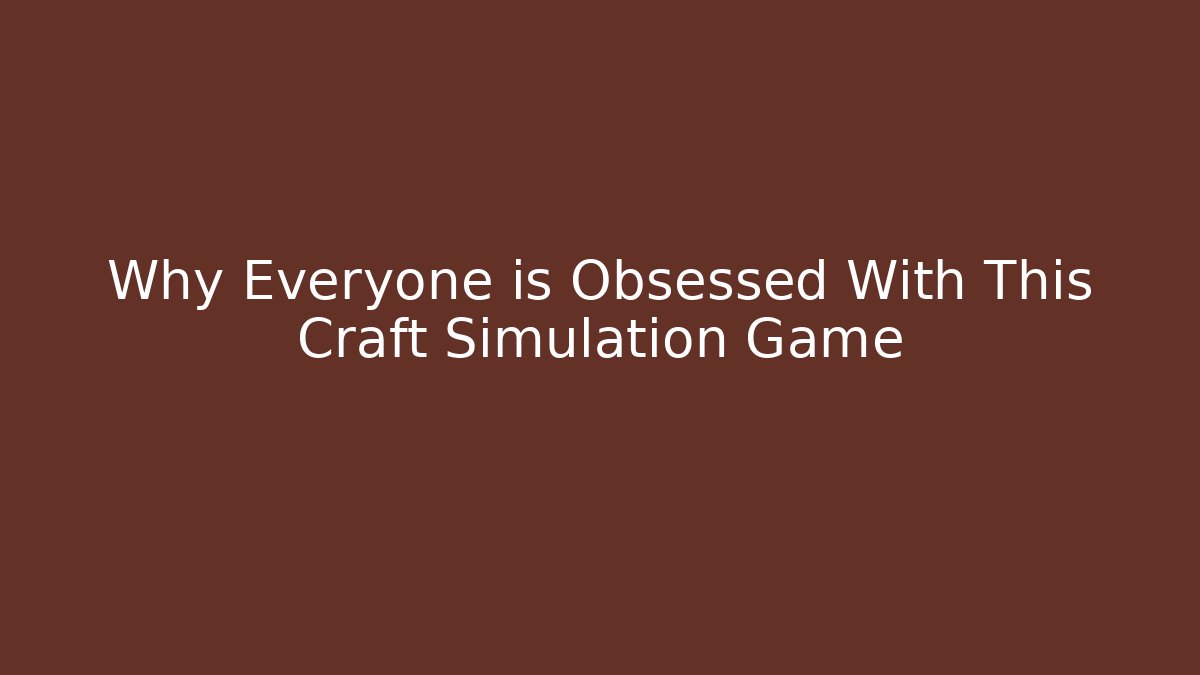 Why Everyone is Obsessed With This Craft Simulation Game