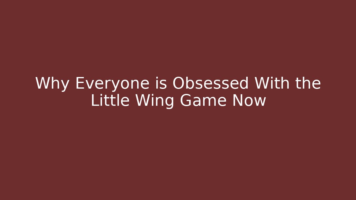 Why Everyone is Obsessed With the Little Wing Game Now