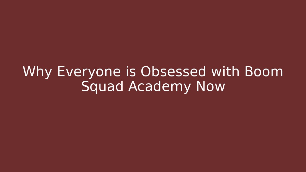 Why Everyone is Obsessed with Boom Squad Academy Now