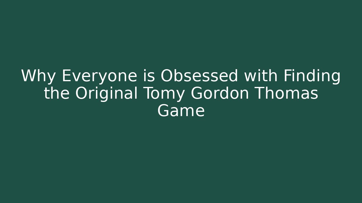 Why Everyone is Obsessed with Finding the Original Tomy Gordon Thomas Game