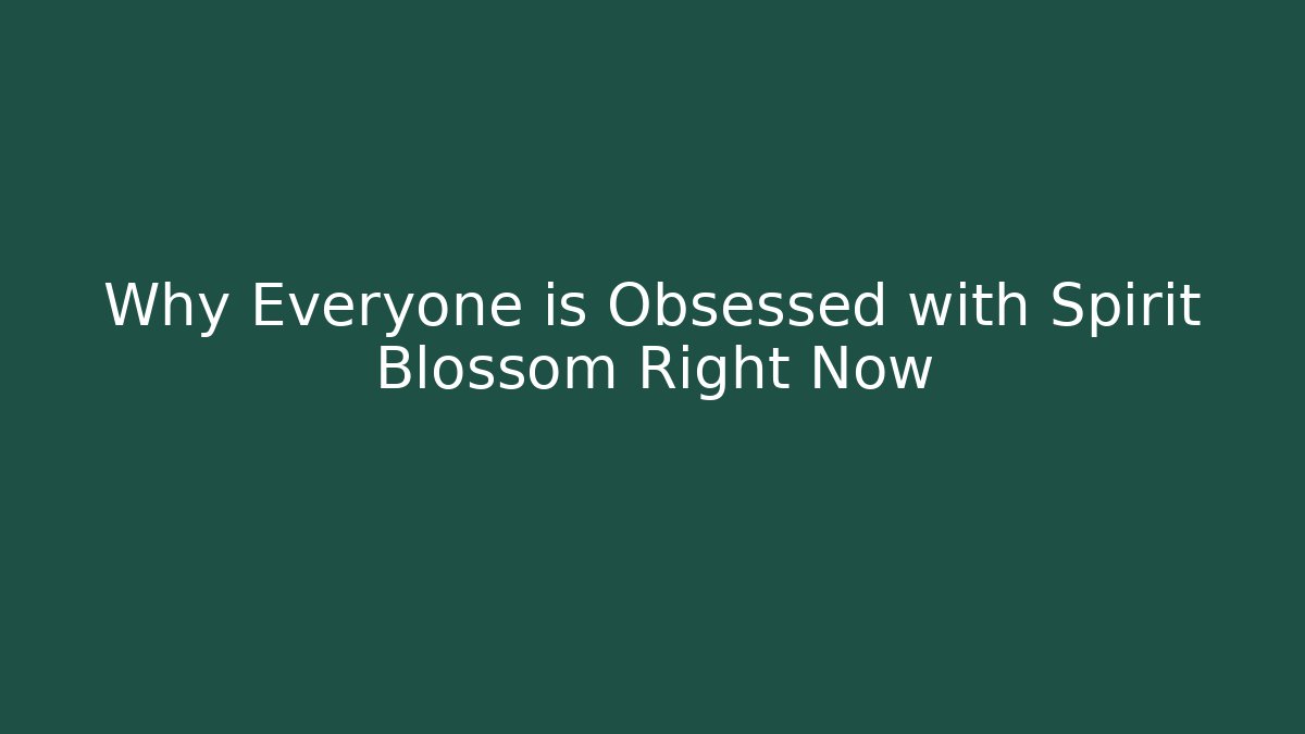 Why Everyone is Obsessed with Spirit Blossom Right Now