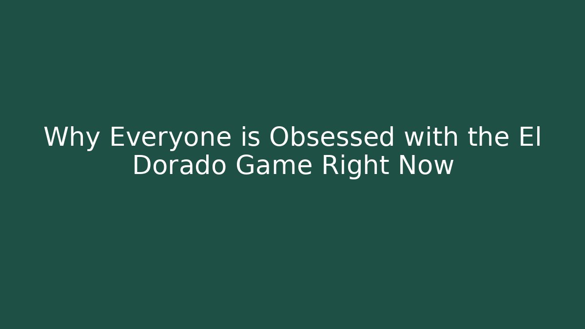 Why Everyone is Obsessed with the El Dorado Game Right Now