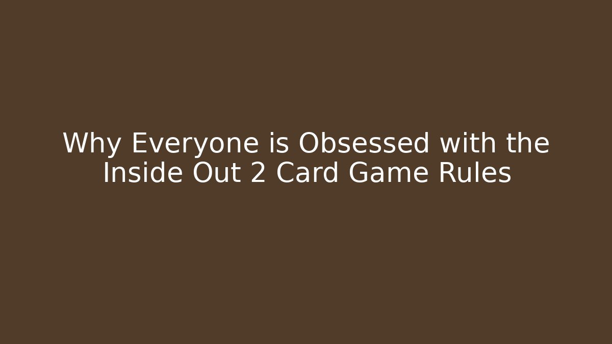 Why Everyone is Obsessed with the Inside Out 2 Card Game Rules