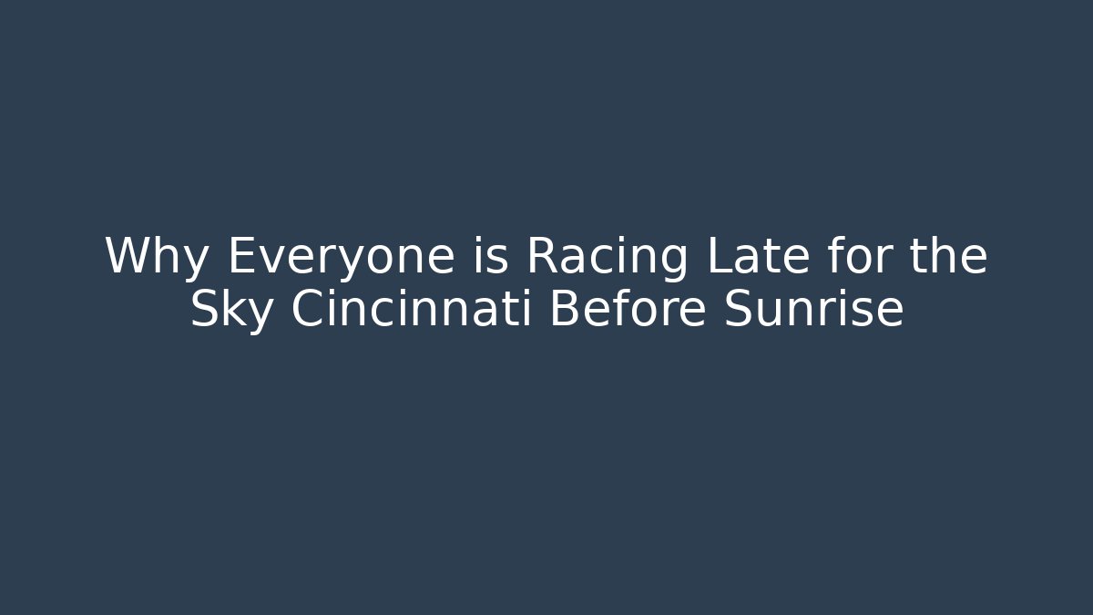 Why Everyone is Racing Late for the Sky Cincinnati Before Sunrise