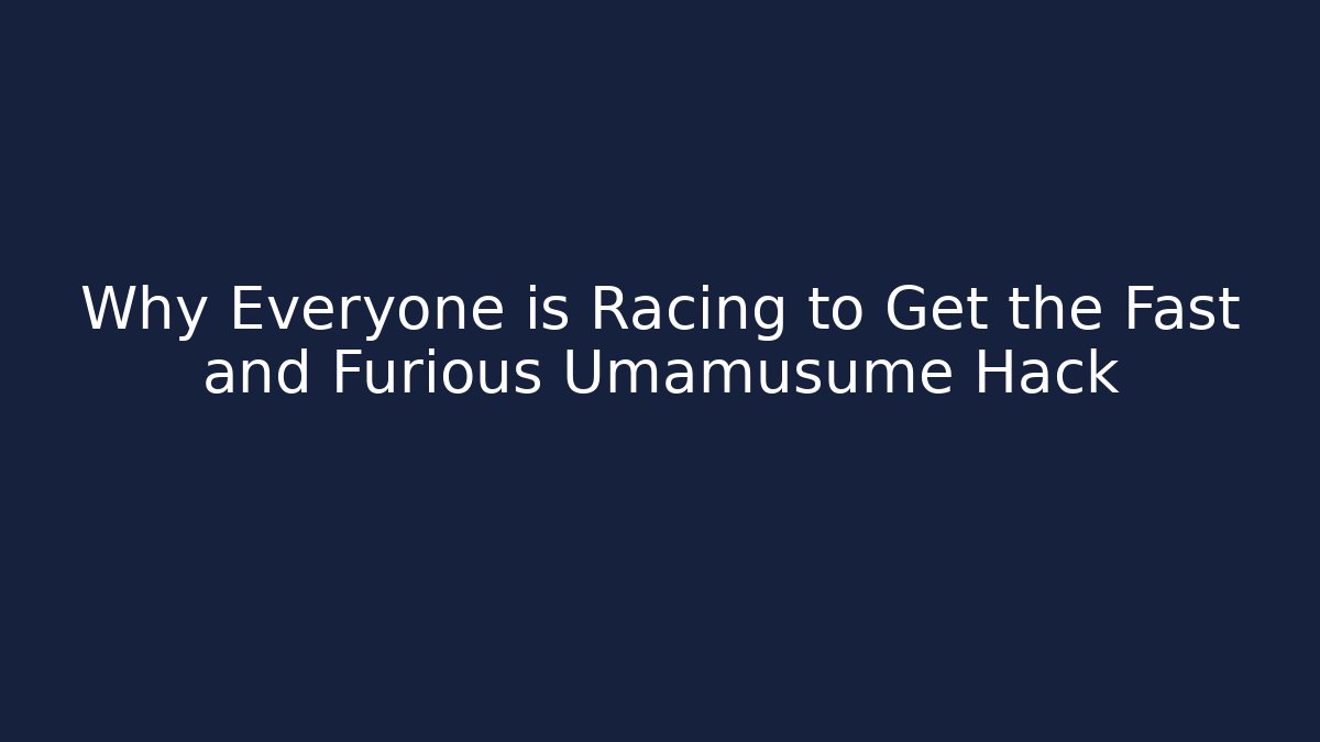 Why Everyone is Racing to Get the Fast and Furious Umamusume Hack