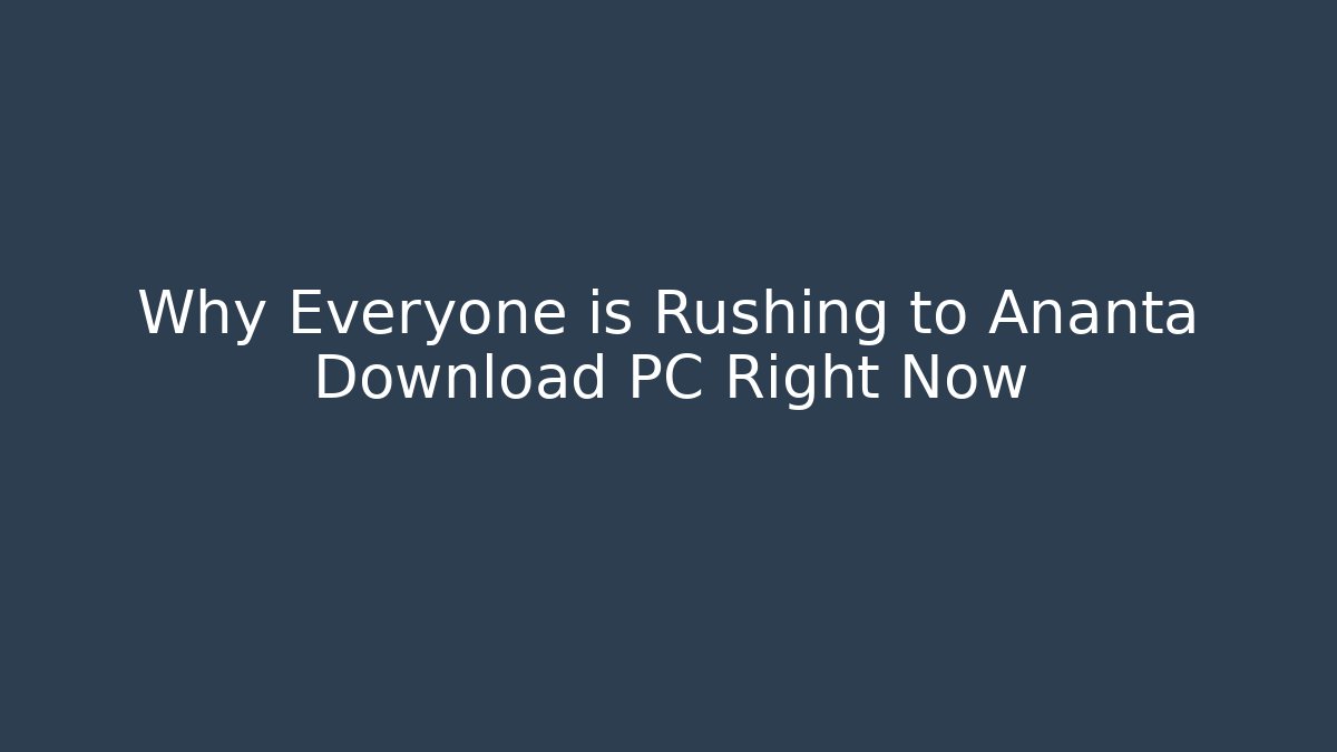 Why Everyone is Rushing to Ananta Download PC Right Now