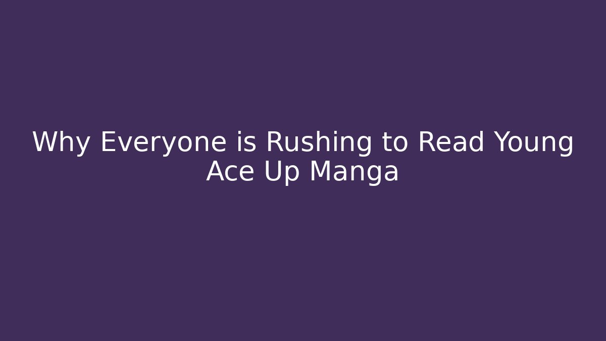 Why Everyone is Rushing to Read Young Ace Up Manga