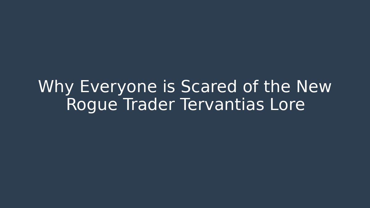Why Everyone is Scared of the New Rogue Trader Tervantias Lore