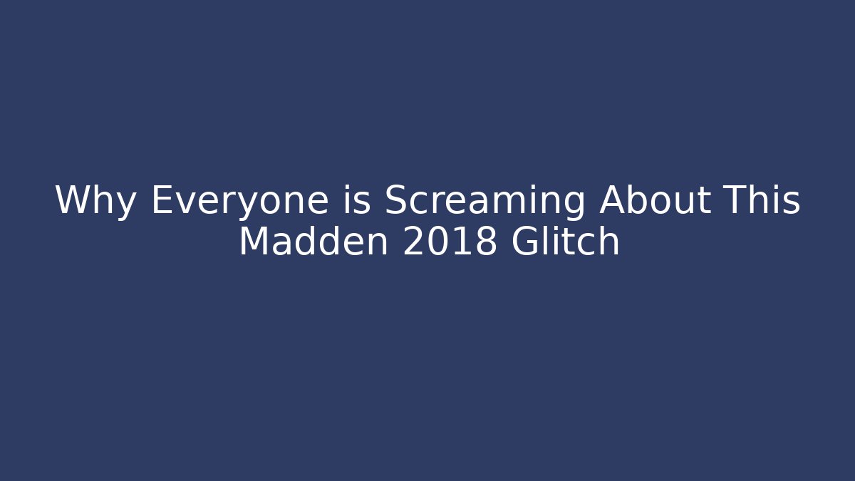 Why Everyone is Screaming About This Madden 2018 Glitch
