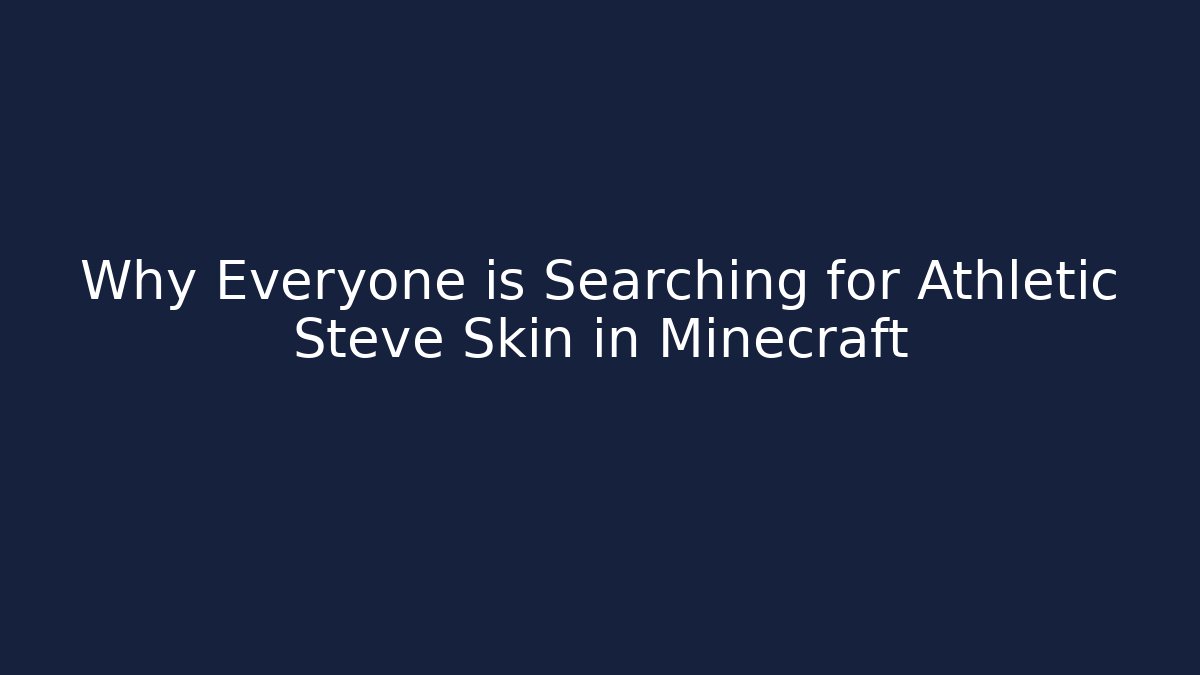 Why Everyone is Searching for Athletic Steve Skin in Minecraft
