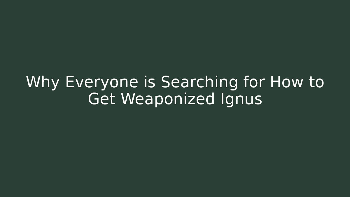 Why Everyone is Searching for How to Get Weaponized Ignus - Critter Realm