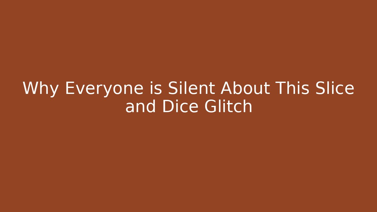 Why Everyone is Silent About This Slice and Dice Glitch