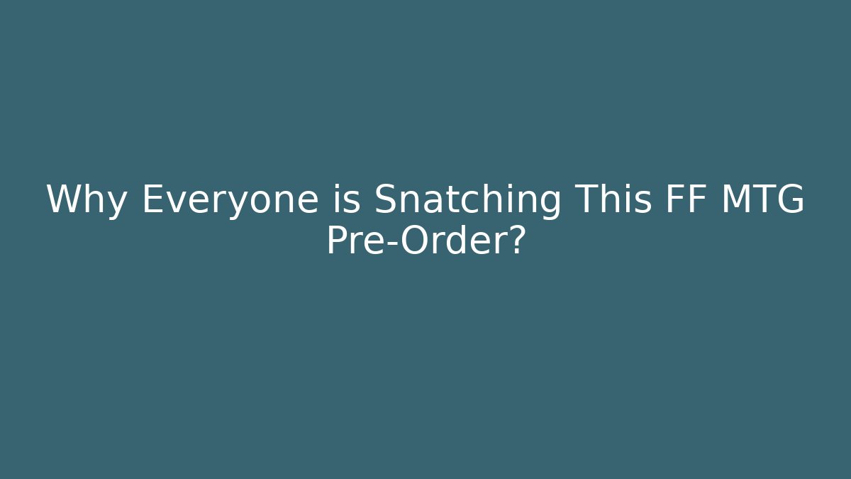 Why Everyone is Snatching This FF MTG Pre-Order? - Critter Realm