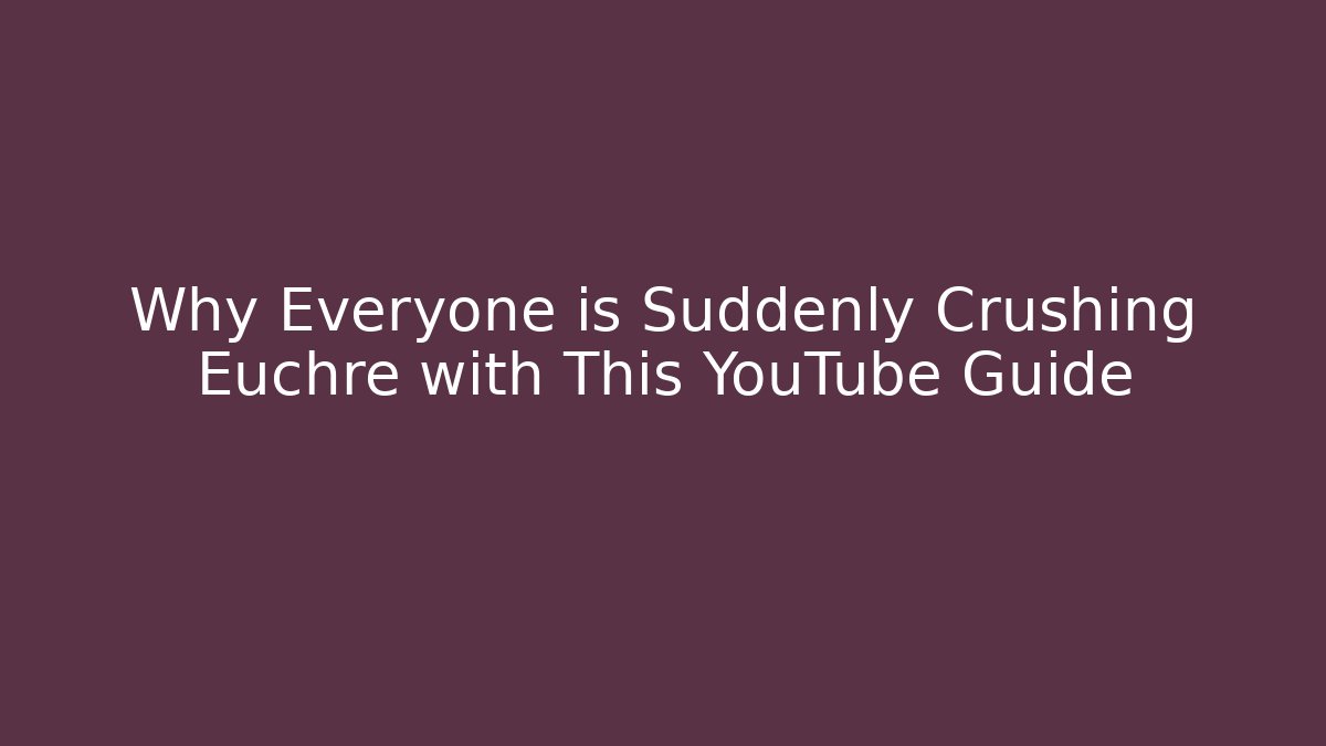 Why Everyone is Suddenly Crushing Euchre with This YouTube Guide