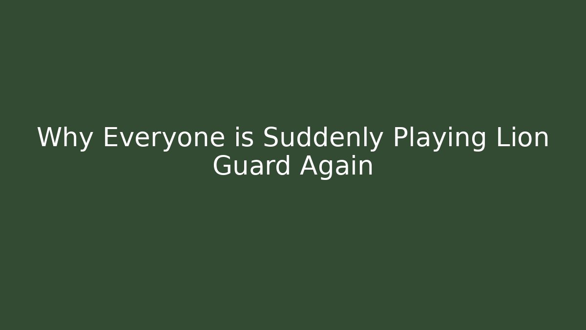 Why Everyone is Suddenly Playing Lion Guard Again