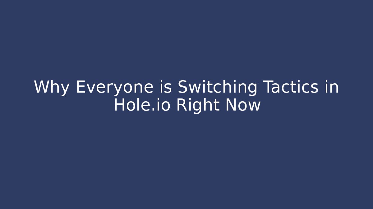 Why Everyone is Switching Tactics in Hole.io Right Now