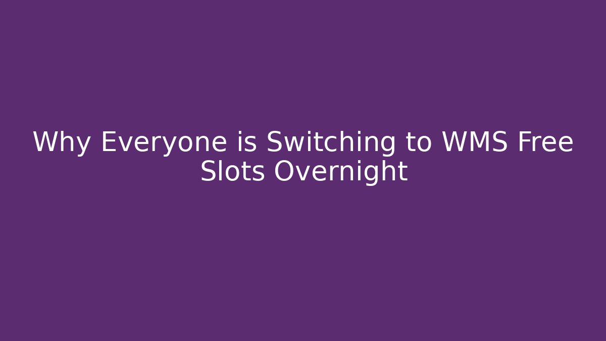 Why Everyone is Switching to WMS Free Slots Overnight