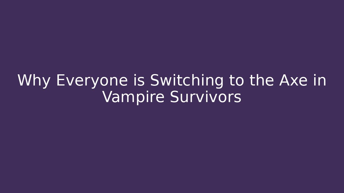 Why Everyone is Switching to the Axe in Vampire Survivors