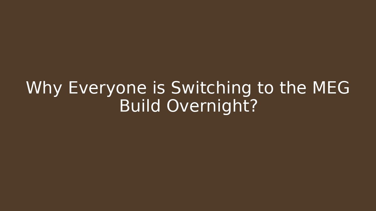 Why Everyone is Switching to the MEG Build Overnight?
