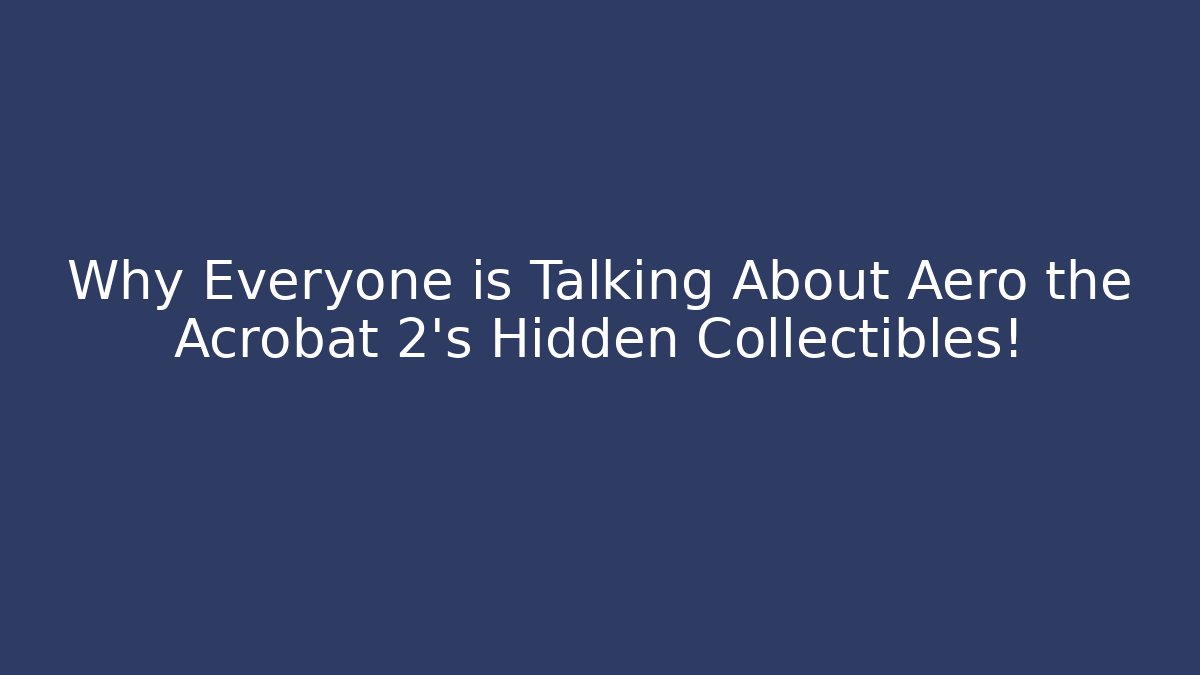 Why Everyone is Talking About Aero the Acrobat 2's Hidden Collectibles!