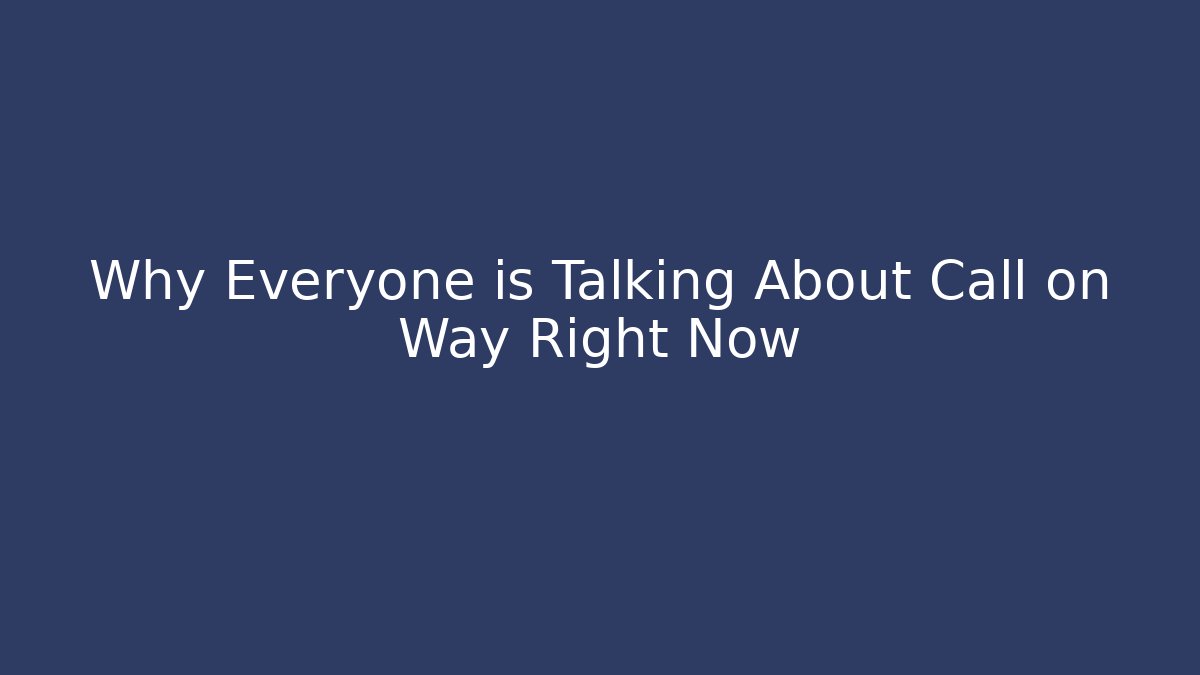 Why Everyone is Talking About Call on Way Right Now - Critter Realm