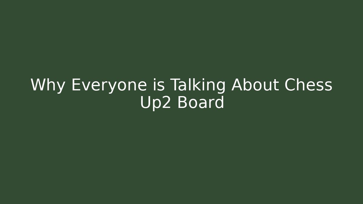 Why Everyone is Talking About Chess Up2 Board