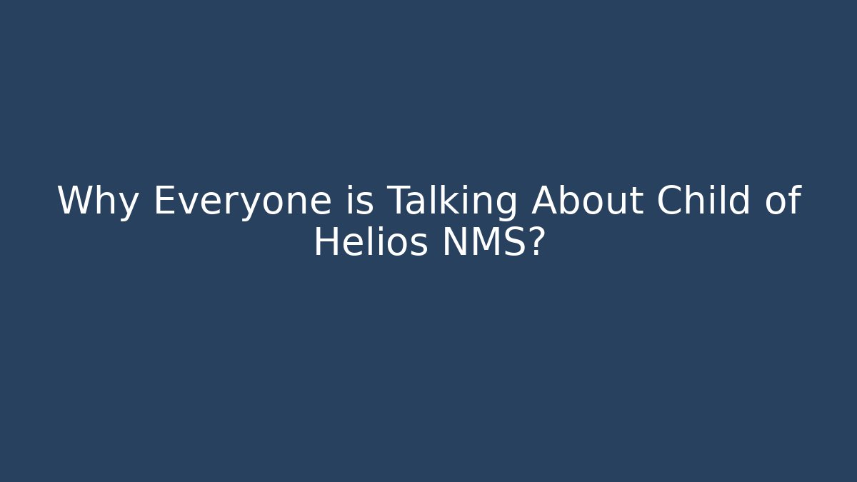 Why Everyone is Talking About Child of Helios NMS?
