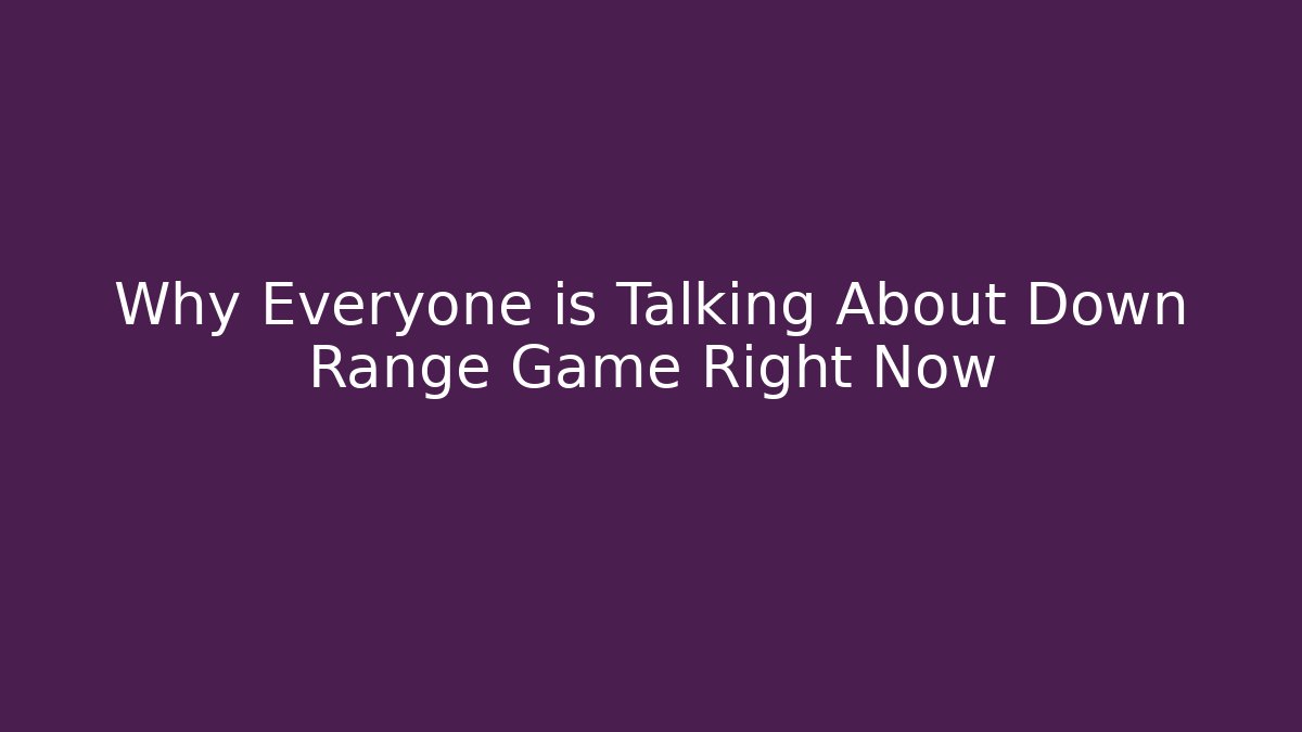 Why Everyone is Talking About Down Range Game Right Now