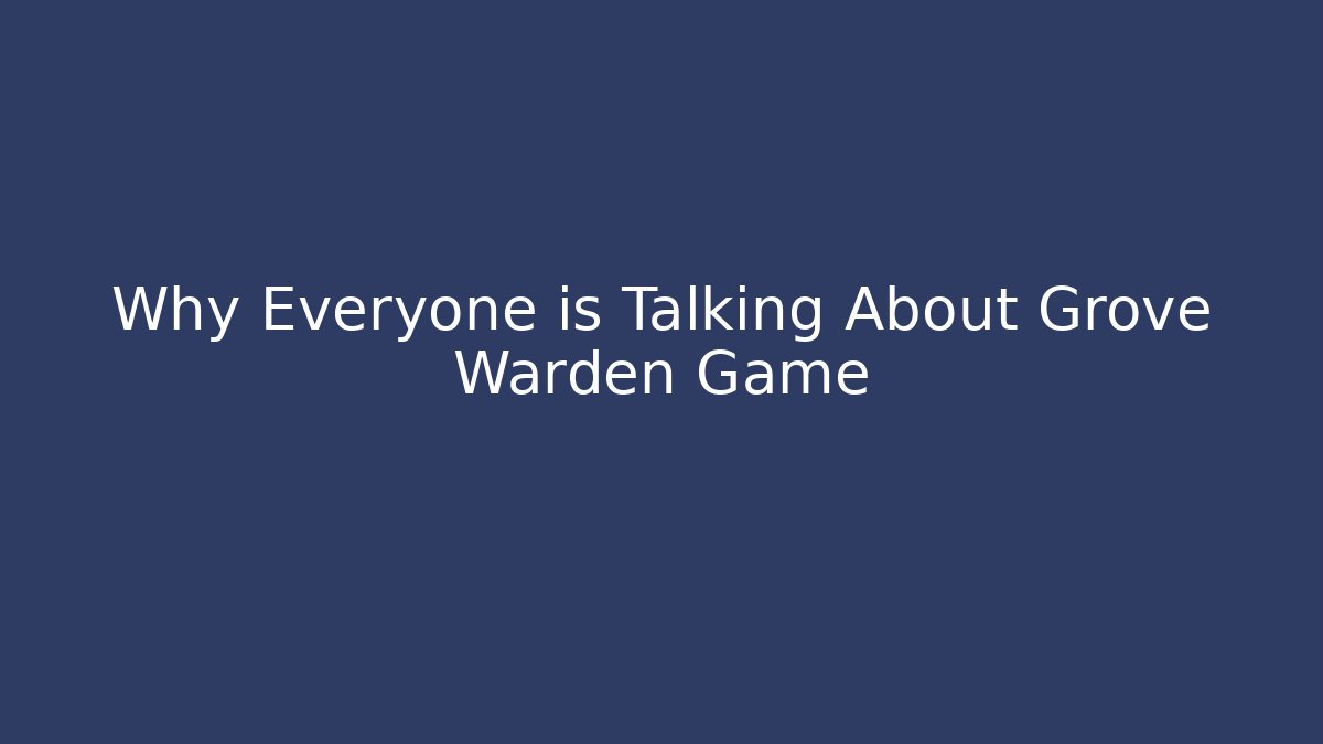 Why Everyone is Talking About Grove Warden Game