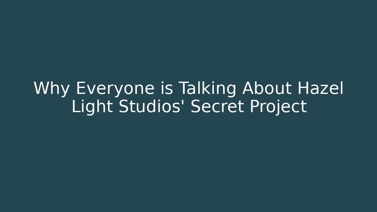 Why Everyone is Talking About Hazel Light Studios' Secret Project