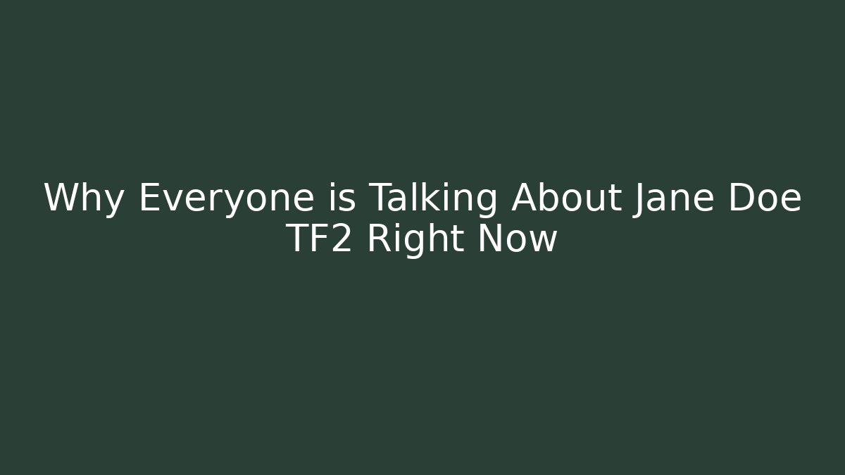 Why Everyone is Talking About Jane Doe TF2 Right Now