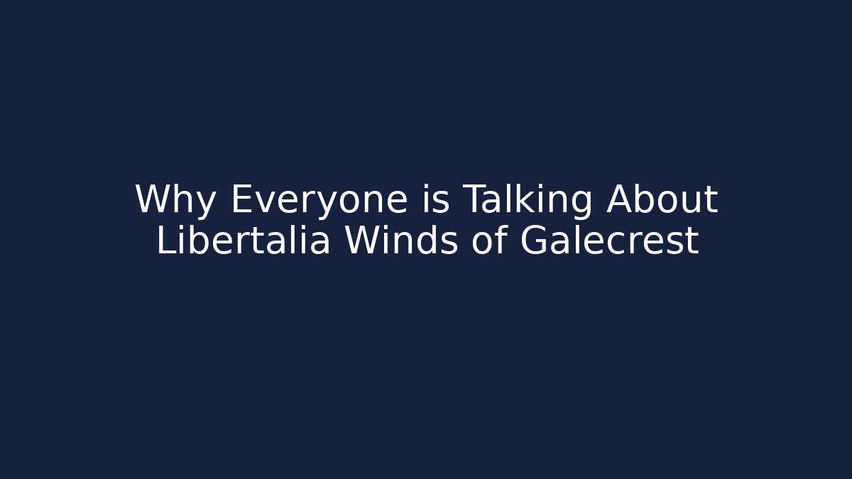 Why Everyone is Talking About Libertalia Winds of Galecrest