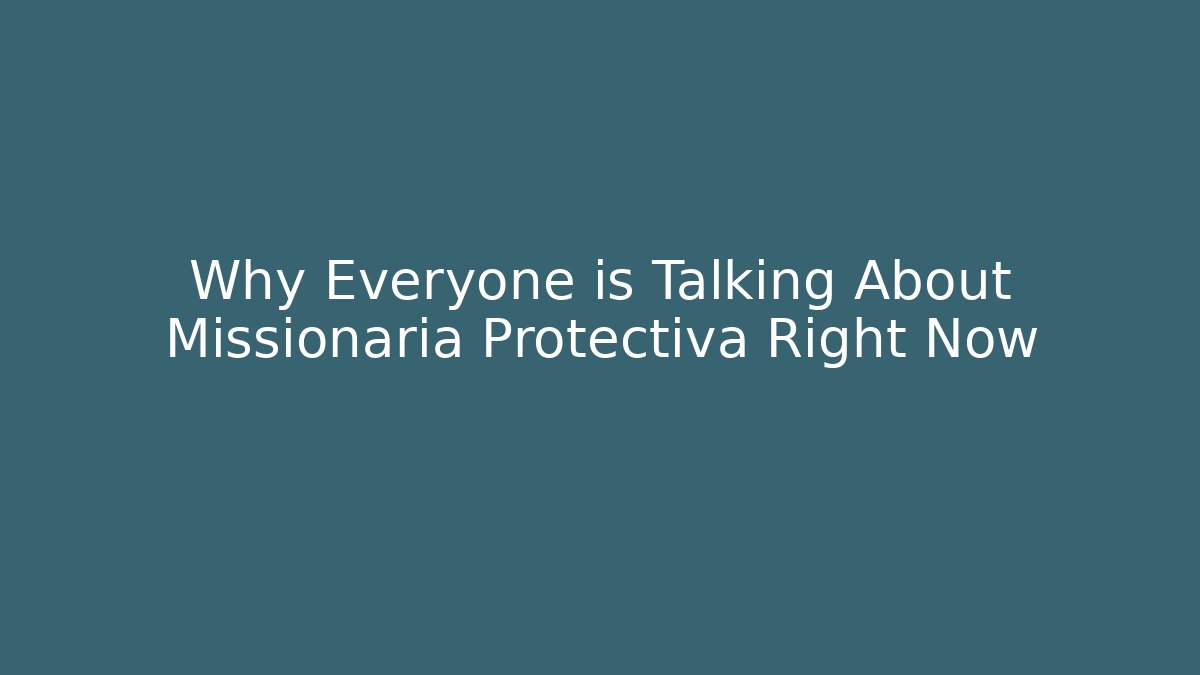 Why Everyone is Talking About Missionaria Protectiva Right Now