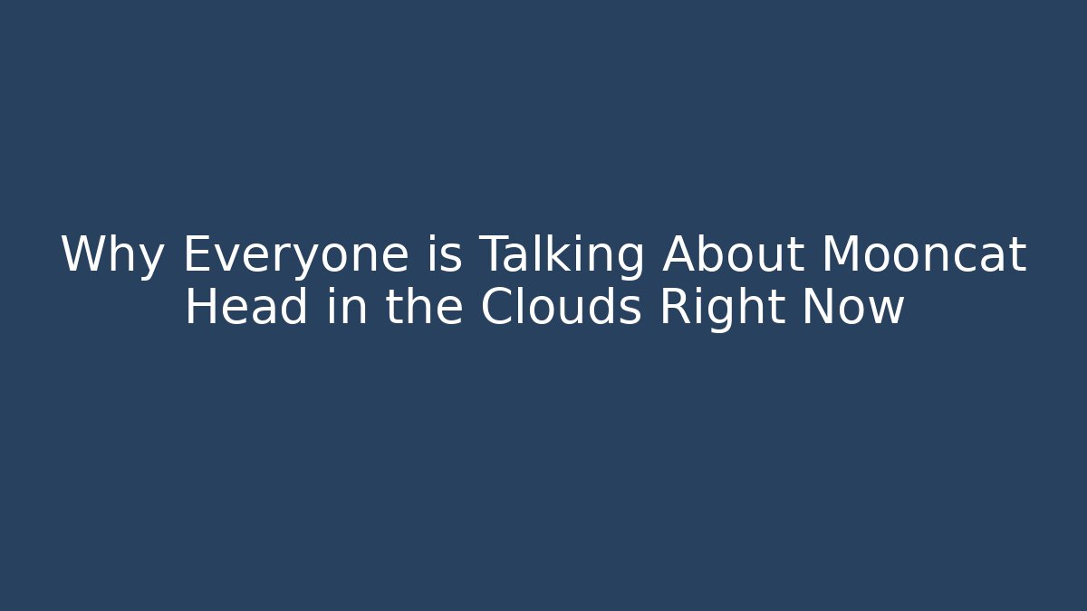 Why Everyone is Talking About Mooncat Head in the Clouds Right Now