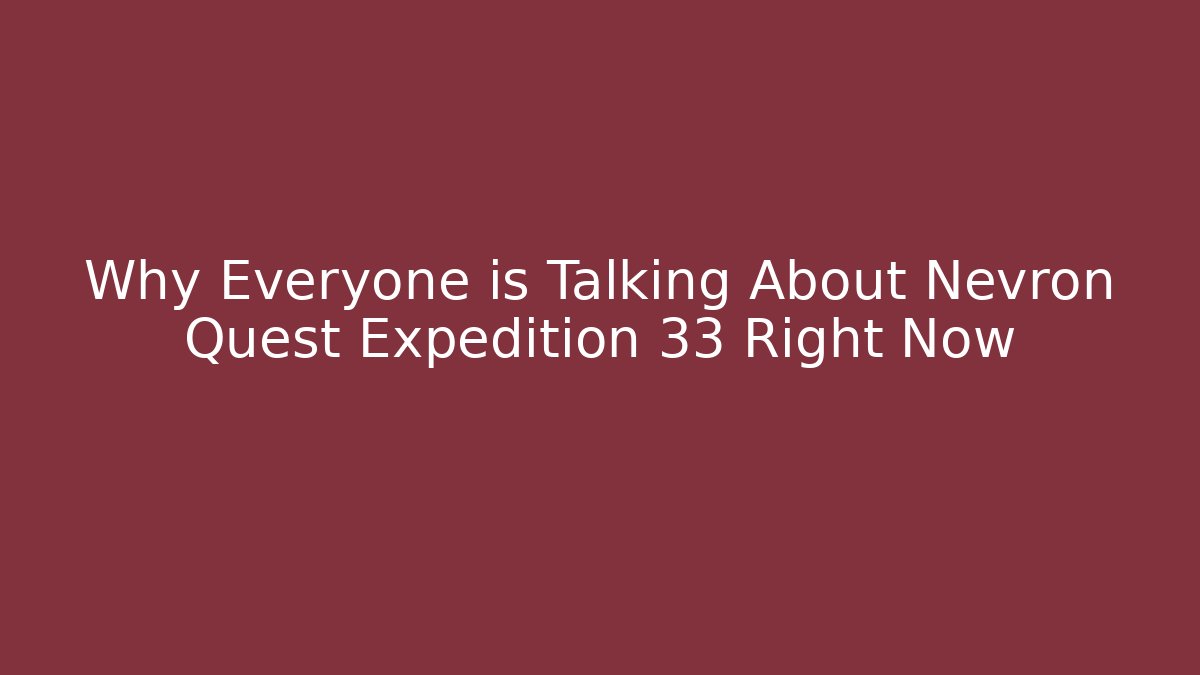 Why Everyone is Talking About Nevron Quest Expedition 33 Right Now