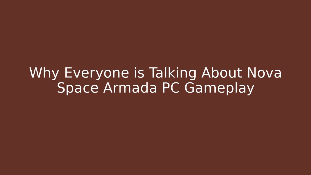 Why Everyone is Talking About Nova Space Armada PC Gameplay